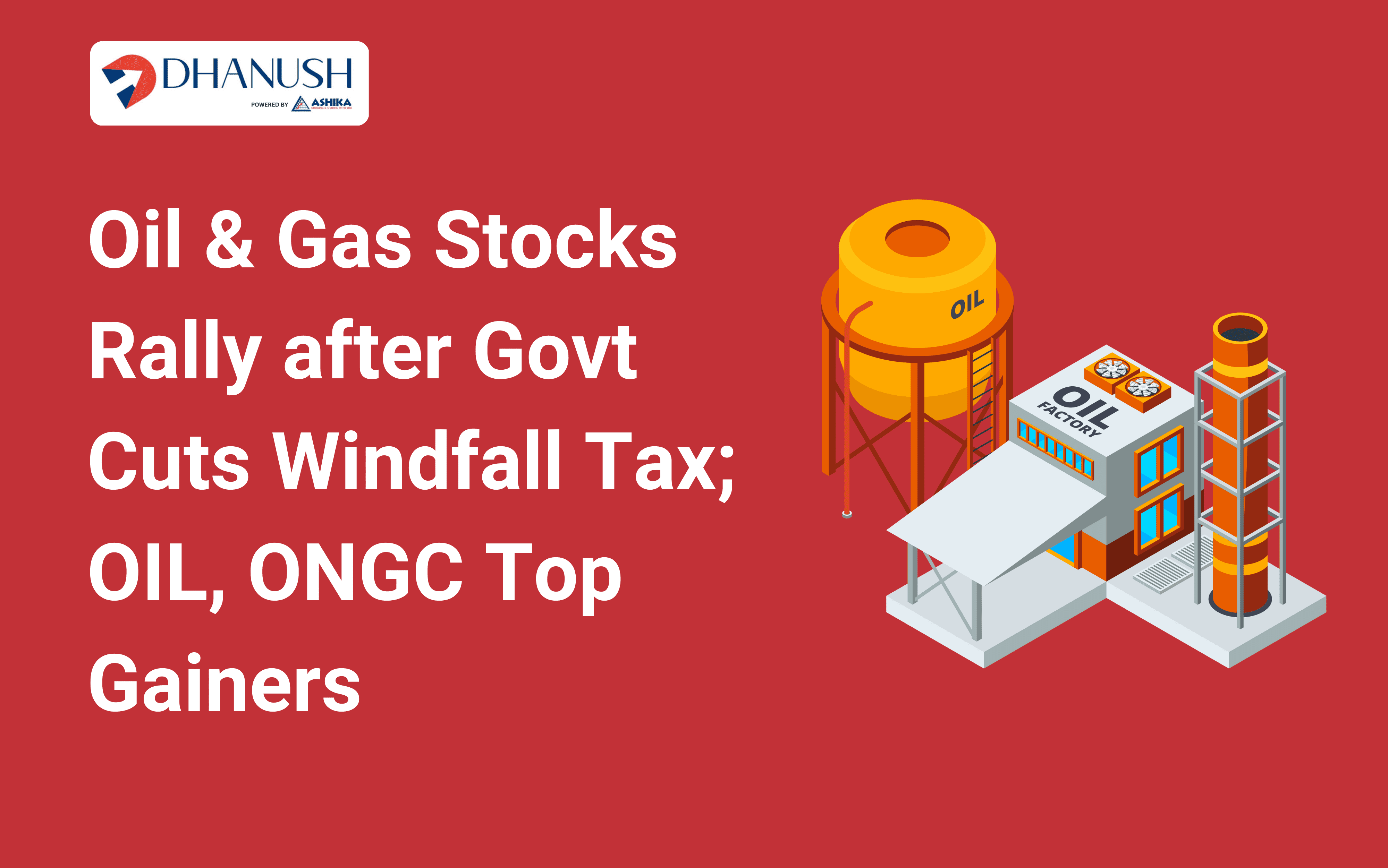 Oil & Gas Stocks Rally after Govt Cuts Windfall Tax; OIL, ONGC Top Gainers